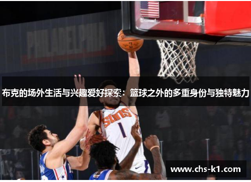 布克的场外生活与兴趣爱好探索：篮球之外的多重身份与独特魅力