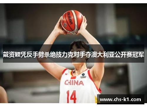 戴资颖凭反手劈杀绝技力克对手夺澳大利亚公开赛冠军 戴资颖凭反手劈杀绝技力克对手夺澳大利亚公开赛冠军