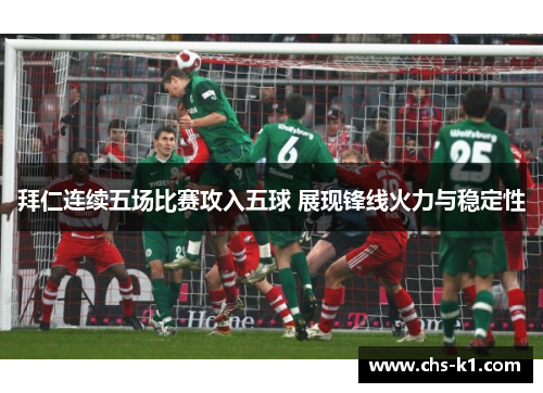 拜仁连续五场比赛攻入五球 展现锋线火力与稳定性 拜仁连续五场比赛攻入五球 展现锋线火力与稳定性