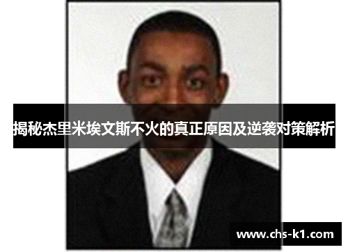 揭秘杰里米埃文斯不火的真正原因及逆袭对策解析 揭秘杰里米埃文斯不火的真正原因及逆袭对策解析