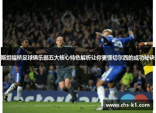 斯坦福桥足球俱乐部五大核心特色解析让你更懂切尔西的成功秘诀 斯坦福桥足球俱乐部五大核心特色解析让你更懂切尔西的成功秘诀