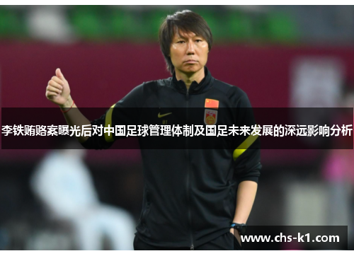 李铁贿赂案曝光后对中国足球管理体制及国足未来发展的深远影响分析
