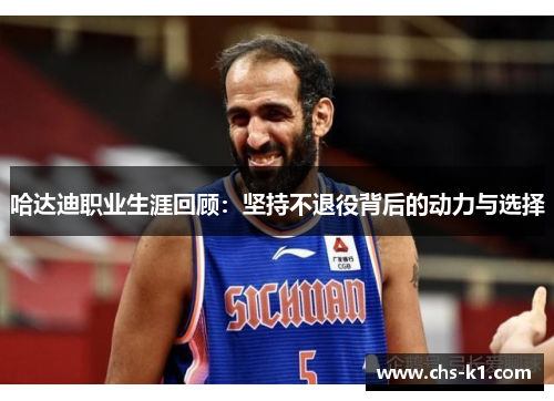 哈达迪职业生涯回顾:坚持不退役背后的动力与选择 哈达迪职业生涯回顾:坚持不退役背后的动力与选择