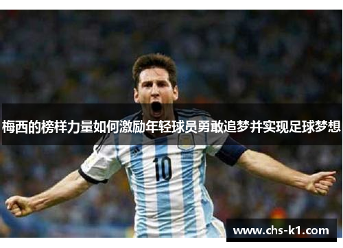 梅西的榜样力量如何激励年轻球员勇敢追梦并实现足球梦想