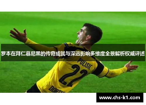 罗本在拜仁慕尼黑的传奇成就与深远影响多维度全景解析权威评述