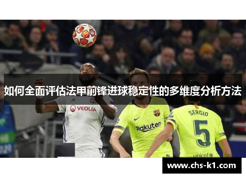 如何全面评估法甲前锋进球稳定性的多维度分析方法