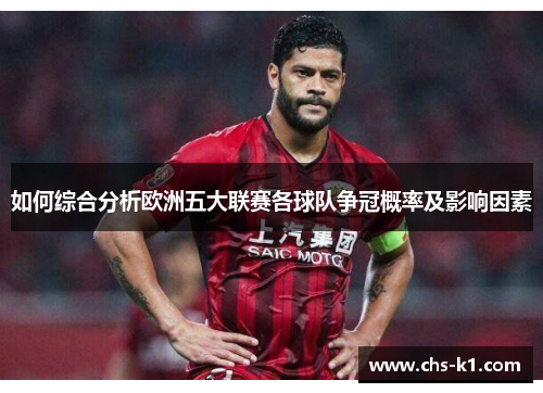 如何综合分析欧洲五大联赛各球队争冠概率及影响因素