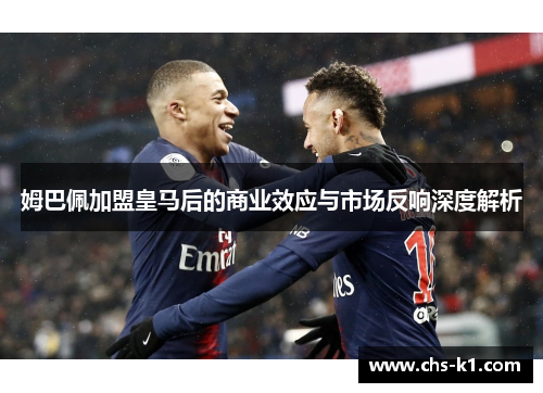 姆巴佩加盟皇马后的商业效应与市场反响深度解析