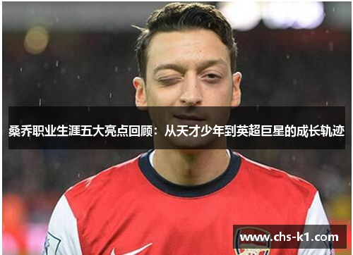 桑乔职业生涯五大亮点回顾：从天才少年到英超巨星的成长轨迹