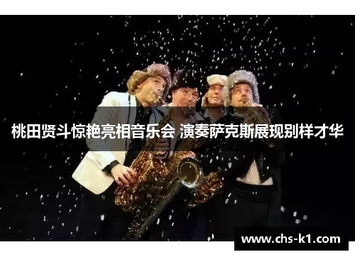 桃田贤斗惊艳亮相音乐会 演奏萨克斯展现别样才华