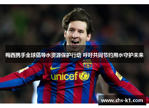 梅西携手全球倡导水资源保护行动 呼吁共同节约用水守护未来