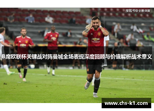 B席欧联杯关键战对阵曼城全场表现深度回顾与价值解析战术意义