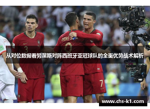 从对位数据看努涅斯对阵西班牙亚冠球队的全面优势战术解析 从对位数据看努涅斯对阵西班牙亚冠球队的全面优势战术解析