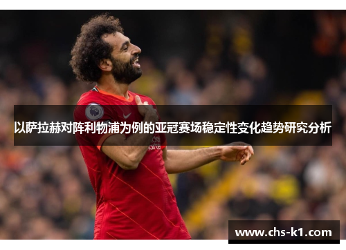 以萨拉赫对阵利物浦为例的亚冠赛场稳定性变化趋势研究分析
