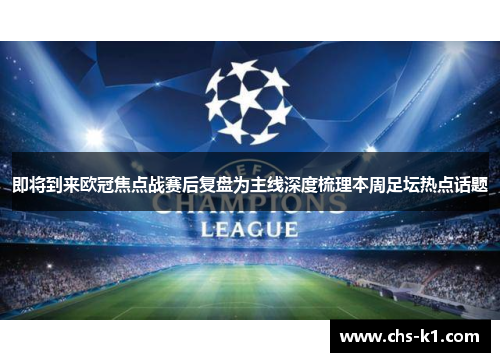 即将到来欧冠焦点战赛后复盘为主线深度梳理本周足坛热点话题