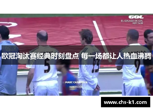 欧冠淘汰赛经典时刻盘点 每一场都让人热血沸腾