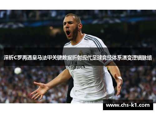 深析C罗再遇皇马法甲关键数据折射现代足球竞技体系演变逻辑脉络