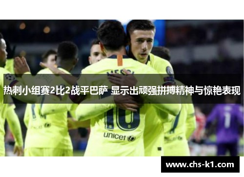 热刺小组赛2比2战平巴萨 显示出顽强拼搏精神与惊艳表现