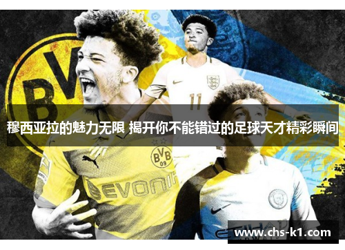 穆西亚拉的魅力无限 揭开你不能错过的足球天才精彩瞬间