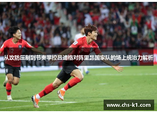 从攻防压制到节奏掌控吕迪格对阵里昂国家队的场上统治力解析