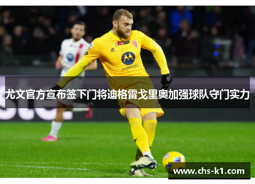 尤文官方宣布签下门将迪格雷戈里奥加强球队守门实力