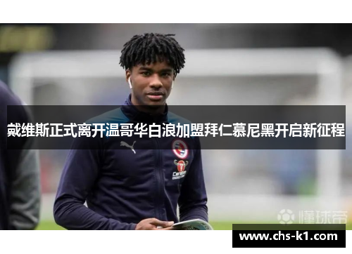 戴维斯正式离开温哥华白浪加盟拜仁慕尼黑开启新征程