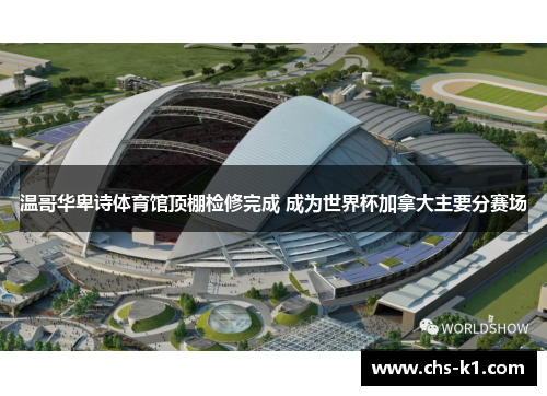 温哥华卑诗体育馆顶棚检修完成 成为世界杯加拿大主要分赛场