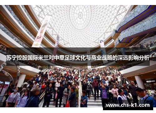 苏宁控股国际米兰对中意足球文化与商业战略的深远影响分析