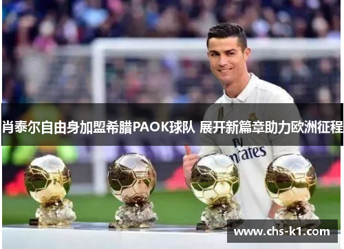 肖泰尔自由身加盟希腊PAOK球队 展开新篇章助力欧洲征程