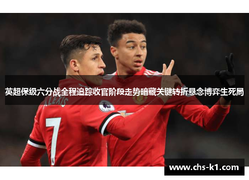 英超保级六分战全程追踪收官阶段走势暗藏关键转折悬念博弈生死局