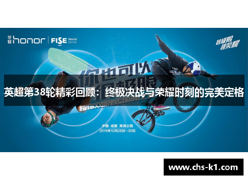 英超第38轮精彩回顾：终极决战与荣耀时刻的完美定格