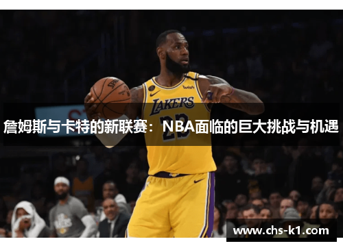 詹姆斯与卡特的新联赛：NBA面临的巨大挑战与机遇