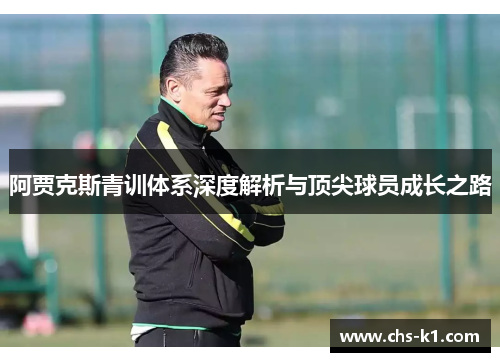 阿贾克斯青训体系深度解析与顶尖球员成长之路