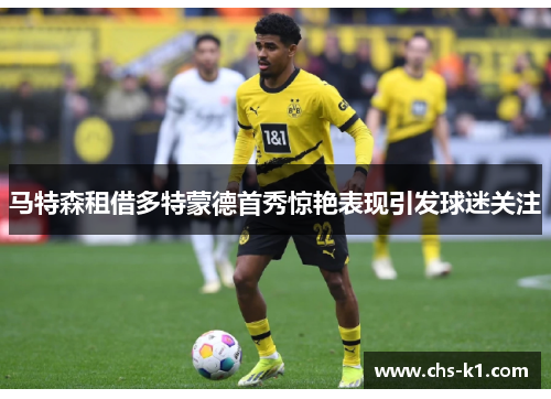 马特森租借多特蒙德首秀惊艳表现引发球迷关注