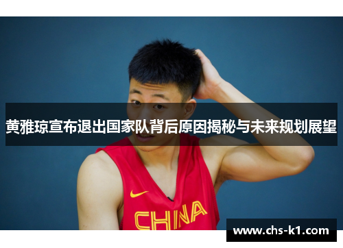 黄雅琼宣布退出国家队背后原因揭秘与未来规划展望
