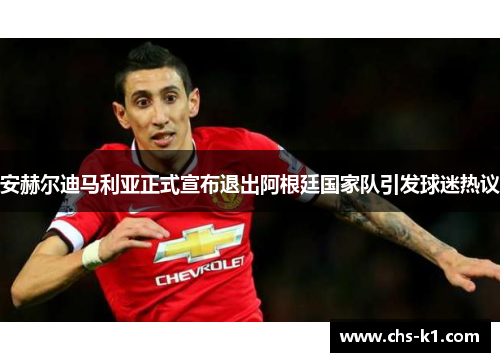安赫尔迪马利亚正式宣布退出阿根廷国家队引发球迷热议